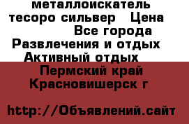 металлоискатель тесоро сильвер › Цена ­ 10 000 - Все города Развлечения и отдых » Активный отдых   . Пермский край,Красновишерск г.